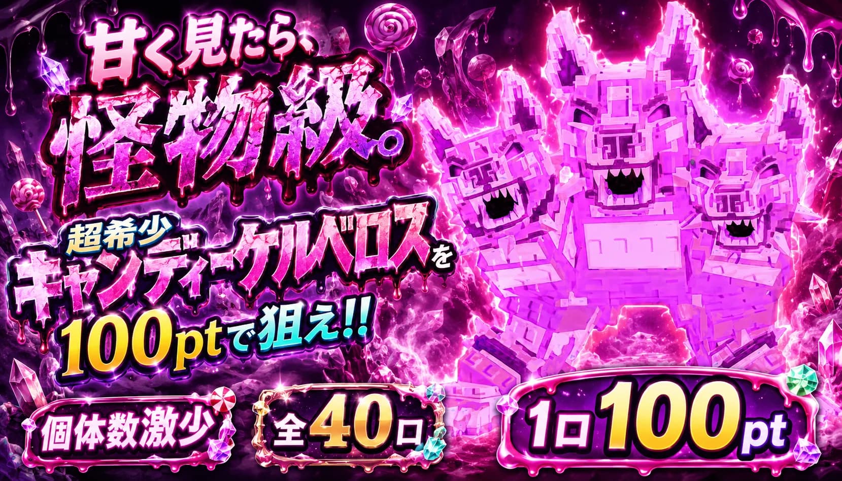 甘く見たら、怪物級。 超希少キャンディーケルベロスを100ptで狙え!!
